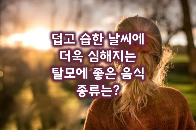 덥고 습한 날씨에 더욱 심해지는 탈모에 좋은 음식 종류는?